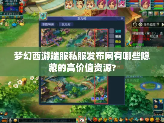 梦幻西游端服私服发布网有哪些隐藏的高价值资源?