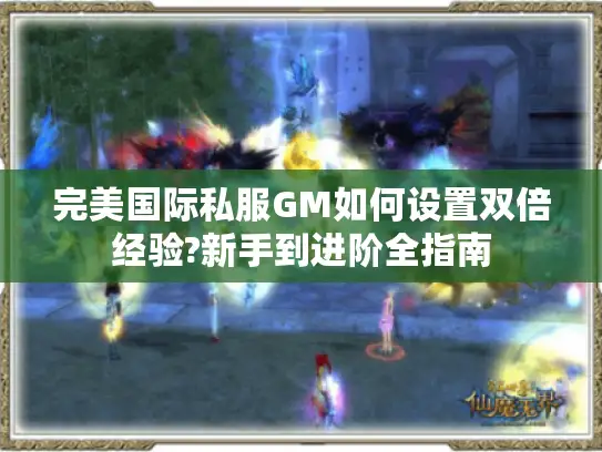 完美国际私服GM如何设置双倍经验?新手到进阶全指南