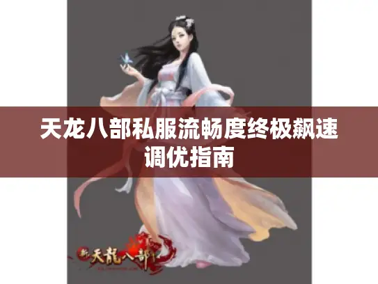 天龙八部私服流畅度终极飙速调优指南 天龙八部私服流畅度终极飙速调优指南