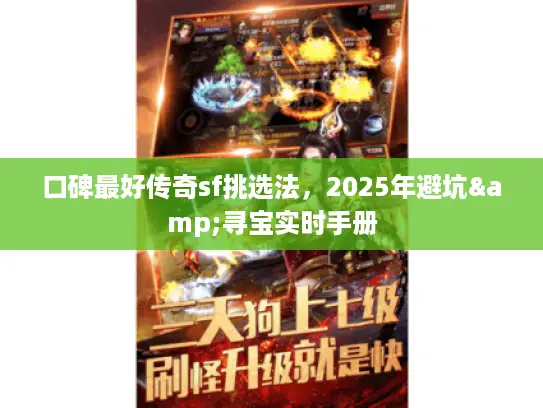 口碑最好传奇sf挑选法，2025年避坑&寻宝实时手册
