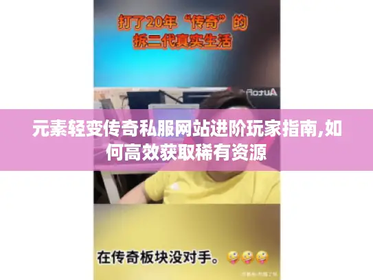 元素轻变传奇私服网站进阶玩家指南,如何高效获取稀有资源