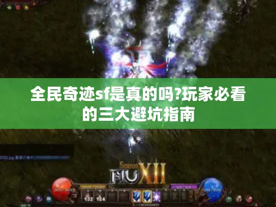 全民奇迹sf是真的吗?玩家必看的三大避坑指南 全民奇迹sf是真的吗?玩家必看的三大避坑指南