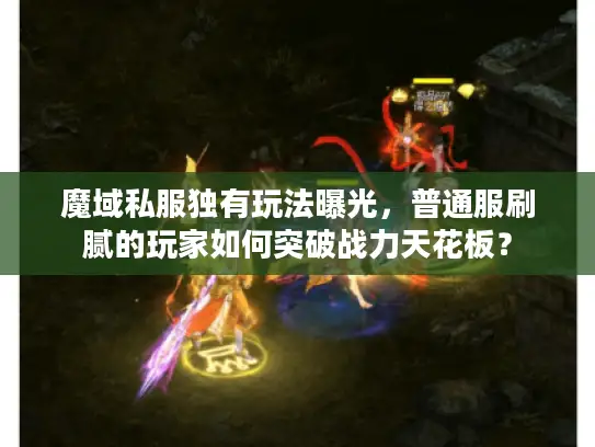 魔域私服独有玩法曝光，普通服刷腻的玩家如何突破战力天花板？