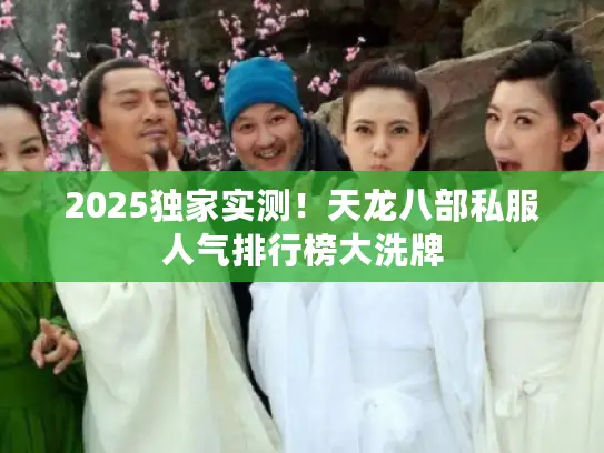 2025独家实测!天龙八部私服人气排行榜大洗牌 2025独家实测!天龙八部私服人气排行榜大洗牌