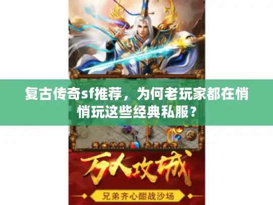 复古传奇sf推荐，为何老玩家都在悄悄玩这些经典私服？