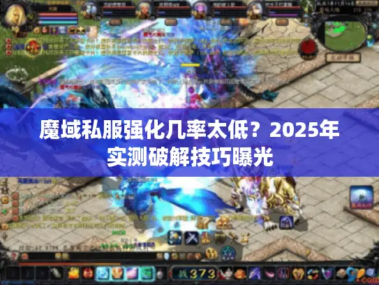 魔域私服强化几率太低？2025年实测破解技巧曝光