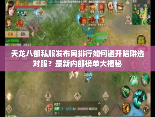 天龙八部私服发布网排行如何避开陷阱选对服？最新内部榜单大揭秘