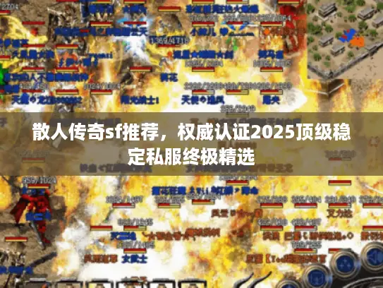 散人传奇sf推荐，权威认证2025顶级稳定私服终极精选