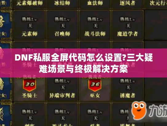 DNF私服全屏代码怎么设置?三大疑难场景与终极解决方案 DNF私服全屏代码怎么设置?三大疑难场景与终极解决方案