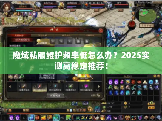 魔域私服维护频率低怎么办?2025实测高稳定推荐! 魔域私服维护频率低怎么办?2025实测高稳定推荐!