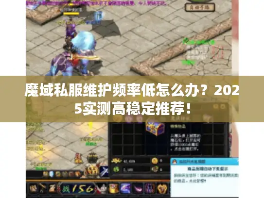 魔域私服维护频率低怎么办?2025实测高稳定推荐! 魔域私服维护频率低怎么办?2025实测高稳定推荐!