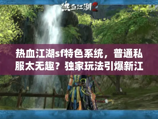 热血江湖sf特色系统，普通私服太无趣？独家玩法引爆新江湖！