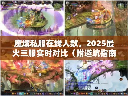 魔域私服在线人数，2025最火三服实时对比（附避坑指南）