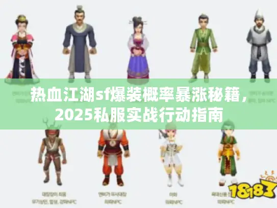 热血江湖sf爆装概率暴涨秘籍,2025私服实战行动指南 热血江湖sf爆装概率暴涨秘籍,2025私服实战行动指南