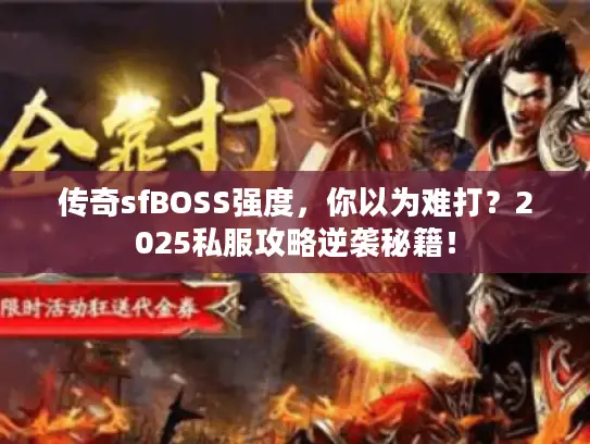 传奇sfBOSS强度，你以为难打？2025私服攻略逆袭秘籍！