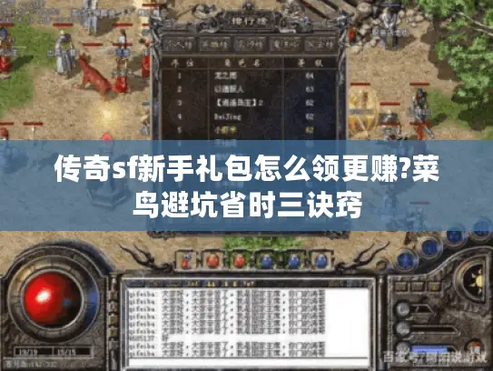传奇sf新手礼包怎么领更赚?菜鸟避坑省时三诀窍 传奇sf新手礼包怎么领更赚?菜鸟避坑省时三诀窍