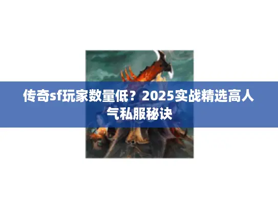 传奇sf玩家数量低？2025实战精选高人气私服秘诀