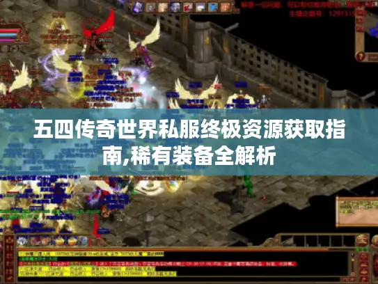 五四传奇世界私服终极资源获取指南,稀有装备全解析 五四传奇世界私服终极资源获取指南,稀有装备全解析