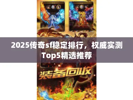 2025传奇sf稳定排行，权威实测Top5精选推荐