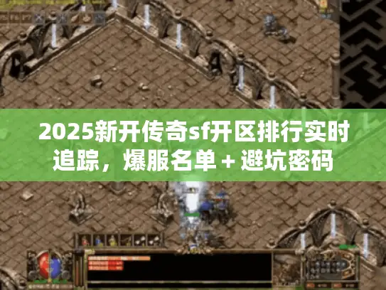 2025新开传奇sf开区排行实时追踪，爆服名单＋避坑密码