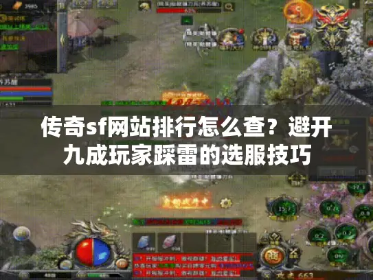 传奇sf网站排行怎么查?避开九成玩家踩雷的选服技巧 传奇sf网站排行怎么查?避开九成玩家踩雷的选服技巧