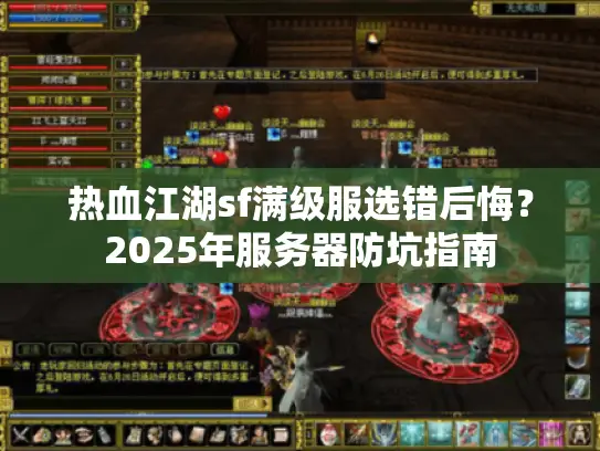 热血江湖sf满级服选错后悔？2025年服务器防坑指南