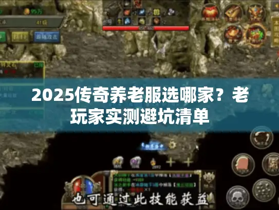 2025传奇养老服选哪家？老玩家实测避坑清单
