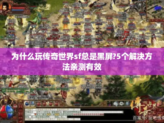 为什么玩传奇世界sf总是黑屏?5个解决方法亲测有效