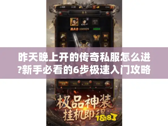 昨天晚上开的传奇私服怎么进?新手必看的6步极速入门攻略