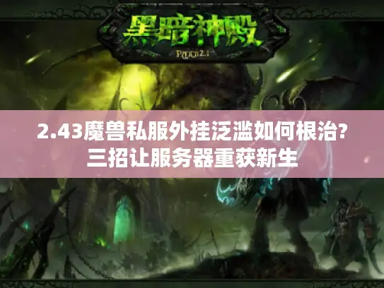 2.43魔兽私服外挂泛滥如何根治?三招让服务器重获新生 2.43魔兽私服外挂泛滥如何根治?三招让服务器重获新生