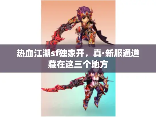热血江湖sf独家开，真·新服通道藏在这三个地方