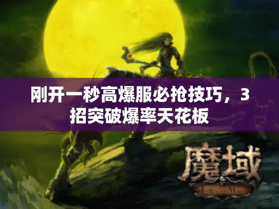 刚开一秒高爆服必抢技巧，3招突破爆率天花板