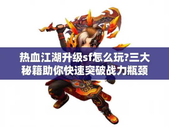 热血江湖升级sf怎么玩?三大秘籍助你快速突破战力瓶颈