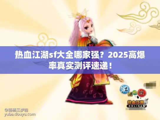 热血江湖sf大全哪家强？2025高爆率真实测评速递！