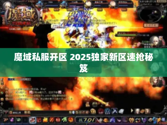 魔域私服开区 2025独家新区速抢秘笈