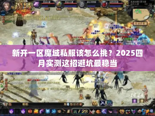 新开一区魔域私服该怎么挑?2025四月实测这招避坑最稳当 新开一区魔域私服该怎么挑?2025四月实测这招避坑最稳当