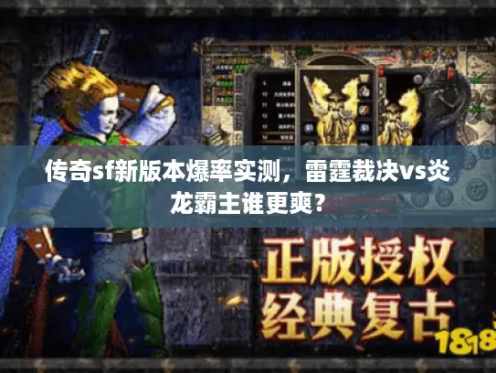 传奇sf新版本爆率实测,雷霆裁决vs炎龙霸主谁更爽? 传奇sf新版本爆率实测,雷霆裁决vs炎龙霸主谁更爽?