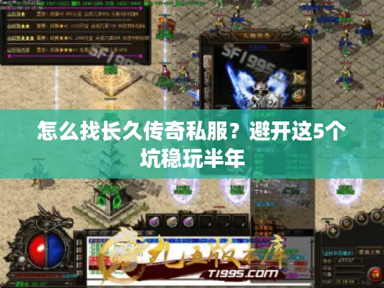 怎么找长久传奇私服？避开这5个坑稳玩半年