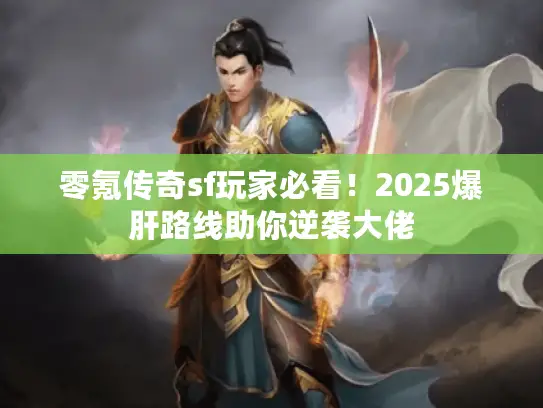 零氪传奇sf玩家必看！2025爆肝路线助你逆袭大佬