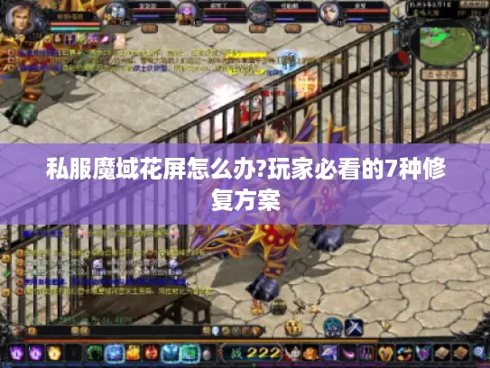 私服魔域花屏怎么办?玩家必看的7种修复方案