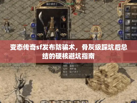 变态传奇sf发布防骗术,骨灰级踩坑后总结的硬核避坑指南 变态传奇sf发布防骗术,骨灰级踩坑后总结的硬核避坑指南