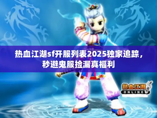 热血江湖sf开服列表2025独家追踪，秒避鬼服捡漏真福利