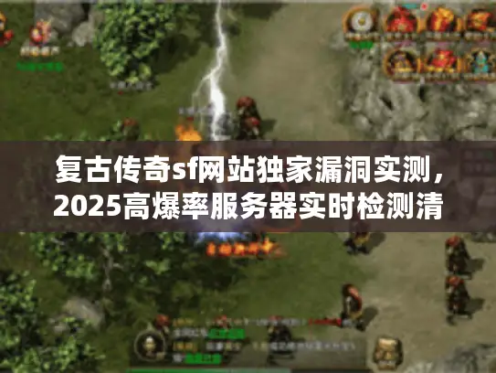 复古传奇sf网站独家漏洞实测，2025高爆率服务器实时检测清单