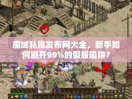 魔域私服发布网大全,新手如何避开99%的假服陷阱? 魔域私服发布网大全,新手如何避开99%的假服陷阱?