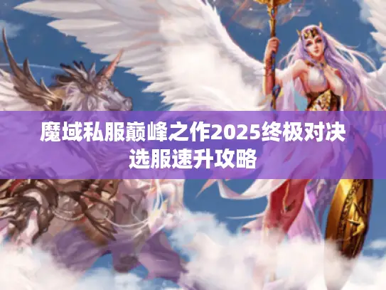 魔域私服巅峰之作2025终极对决选服速升攻略