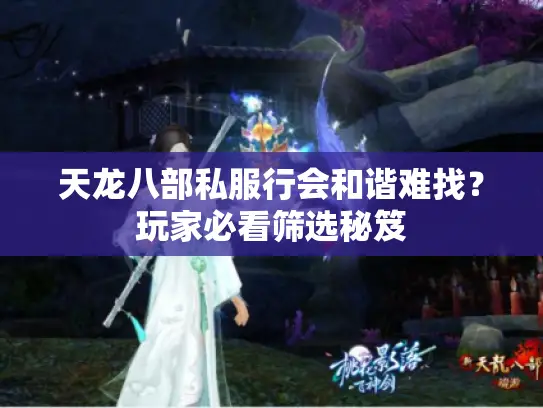 天龙八部私服行会和谐难找？玩家必看筛选秘笈