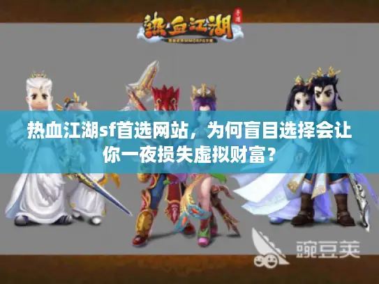 热血江湖sf首选网站，为何盲目选择会让你一夜损失虚拟财富？
