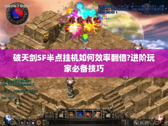 破天剑SF半点挂机如何效率翻倍?进阶玩家必备技巧