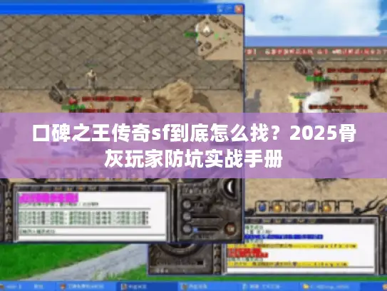 口碑之王传奇sf到底怎么找?2025骨灰玩家防坑实战手册 口碑之王传奇sf到底怎么找?2025骨灰玩家防坑实战手册
