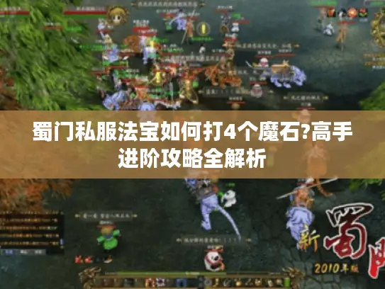 蜀门私服法宝如何打4个魔石?高手进阶攻略全解析 蜀门私服法宝如何打4个魔石?高手进阶攻略全解析